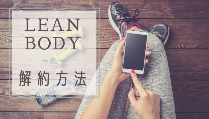 LEAN BODY(リーンボディ)の解約方法｜再入会はできる？年間契約は要注意